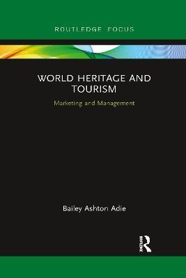 World Heritage and Tourism: Marketing and Management - Bailey Ashton Adie