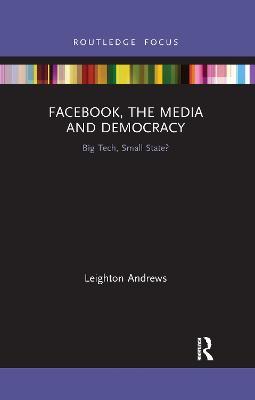 Facebook, the Media and Democracy: Big Tech, Small State? - Leighton Andrews