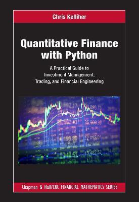 Quantitative Finance with Python: A Practical Guide to Investment Management, Trading, and Financial Engineering - Chris Kelliher