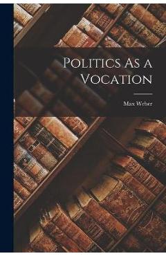 Poza produsului Politics As a Vocation - Max 1864-1920 Weber
