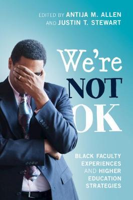 We're Not Ok: Black Faculty Experiences and Higher Education Strategies - Antija M. Allen