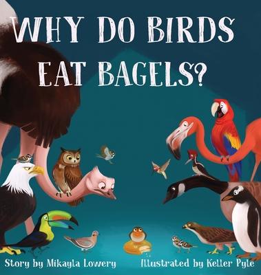 Why Do Birds Eat Bagels? - Mikayla Lowery