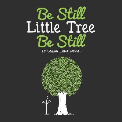 Be Still, Little Tree, Be Still - Shawn Elliot Russell