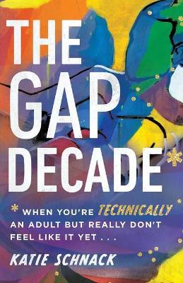 The Gap Decade: When You're Technically an Adult But Really Don't Feel Like It Yet - Katie Schnack