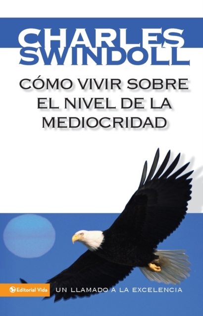 Cómo Vivir Sobre El Nivel de la Mediocridad: Un Llamado a la Excelencia - Charles R. Swindoll