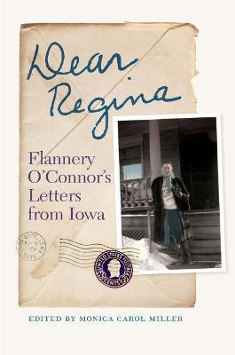 Dear Regina: Flannery O'Connor's Letters from Iowa - Monica Carol Miller