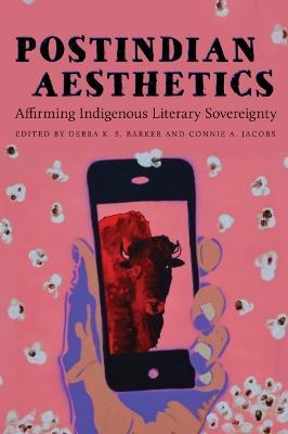 Postindian Aesthetics: Affirming Indigenous Literary Sovereignty - Debra K. S. Barker