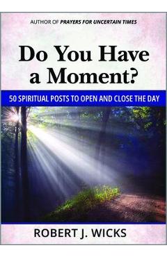Coperta cărții 'Do You Have a Moment?: 50 Spiritual Posts to Open and Close the Day - Robert J. Wicks'