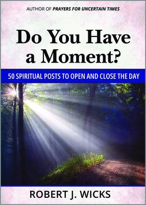 Do You Have a Moment?: 50 Spiritual Posts to Open and Close the Day - Robert J. Wicks