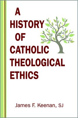 A History of Catholic Theological Ethics - James F. Keenan