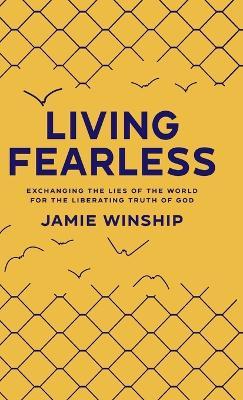Living Fearless: Exchanging the Lies of the World for the Liberating Truth of God - Jamie Winship