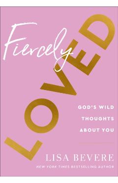Fiercely Loved: God's Wild Thoughts about You - Lisa Bevere