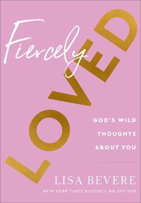 Fiercely Loved: God's Wild Thoughts about You - Lisa Bevere