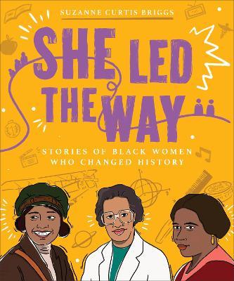 She Led the Way: Stories of Black Women Who Changed History - Suzanne Curtis Briggs
