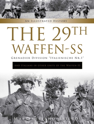 The 29th Waffen-SS Grenadier Division Italienische Nr.1: And Italians in Other Units of the Waffen-SS: An Illustrated History - Massimiliano Afiero