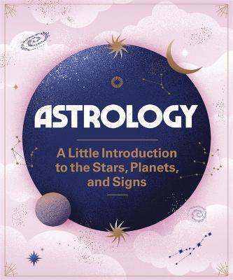 Astrology: A Little Introduction to the Stars, Planets, and Signs - Ivy O'neil