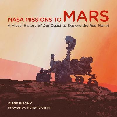 NASA Missions to Mars: A Visual History of Our Quest to Explore the Red Planet - Piers Bizony