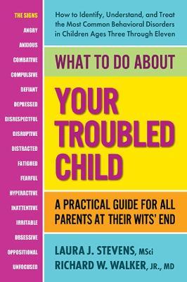 What to Do about Your Troubled Child: A Practical Guide for All Parents at Their Wits' End - Laura Stevens