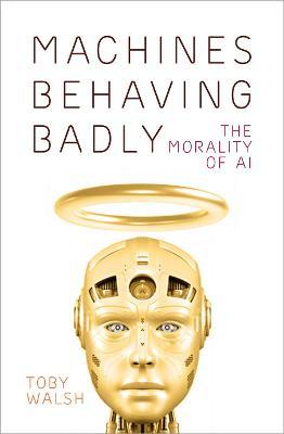 Machines Behaving Badly: The Morality of AI - Toby Walsh