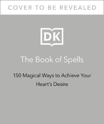 The Book of Spells: 150 Magickal Ways to Achieve Your Heart's Desire - Ella Harrison