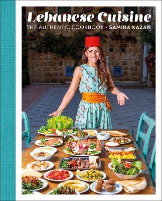 Lebanese Cuisine: The Authentic Cookbook - Samira Kazan