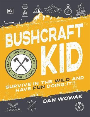 Bushcraft Kid: Survive in the Wild and Have Fun Doing It! - Dan Wowak