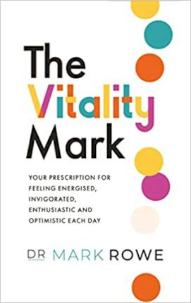 The Vitality Mark: Your Prescription for Feeling Energised, Invigorated, Enthusiastic and Optimistic Each Day - Mark Rowe