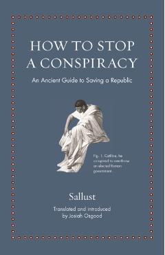 How to Stop a Conspiracy: An Ancient Guide to Saving a Republic - Sallust
