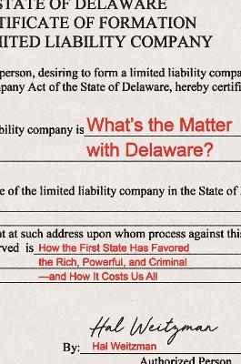 What's the Matter with Delaware?: How the First State Has Favored the Rich, Powerful, and Criminal--And How It Costs Us All - Hal Weitzman