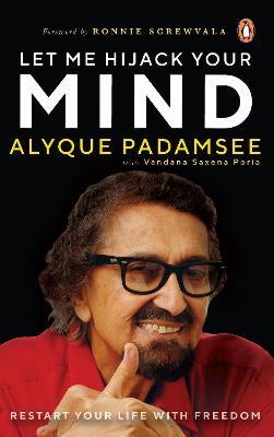 Let Me Hijack Your Mind: Restart Your Life with Freedom - Alyque Padamsee