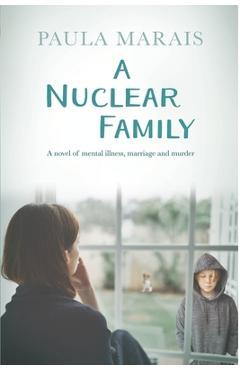 Coperta cărții 'A Nuclear Family: A novel of mental Illness, marriage and murder - Paula Marais'
