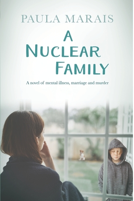 Coperta cărții 'A Nuclear Family: A novel of mental Illness, marriage and murder - Paula Marais'