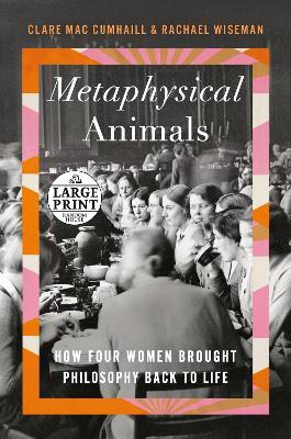 Metaphysical Animals: How Four Women Brought Philosophy Back to Life - Clare Mac Cumhaill