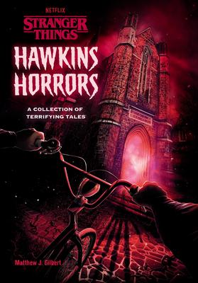 Hawkins Horrors (Stranger Things): A Collection of Terrifying Tales - Matthew J. Gilbert