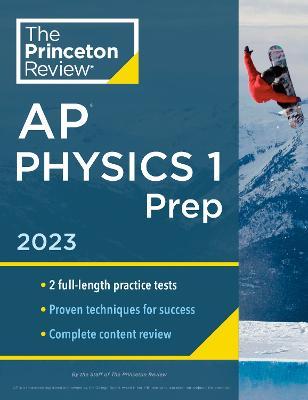 Princeton Review AP Physics 1 Prep, 2023: 2 Practice Tests + Complete Content Review + Strategies & Techniques - The Princeton Review