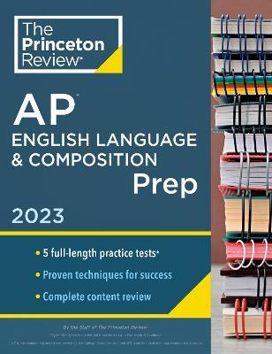 Princeton Review AP English Language & Composition Prep, 2023: 5 Practice Tests + Complete Content Review + Strategies & Techniques - The Princeton Review