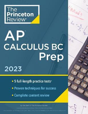 Princeton Review AP Calculus BC Prep, 2023: 5 Practice Tests + Complete Content Review + Strategies & Techniques - The Princeton Review