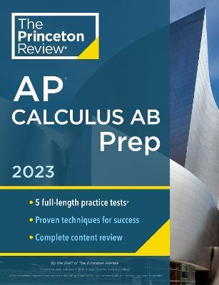 Princeton Review AP Calculus AB Prep, 2023: 5 Practice Tests + Complete Content Review + Strategies & Techniques - The Princeton Review