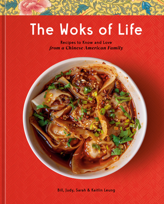 The Woks of Life: Recipes to Know and Love from a Chinese American Family: A Cookbook - Bill Leung