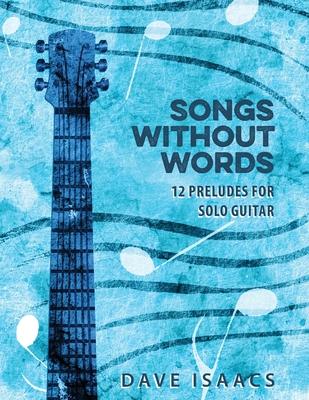 Songs Without Words: 12 Preludes for solo guitar - Dave Isaacs