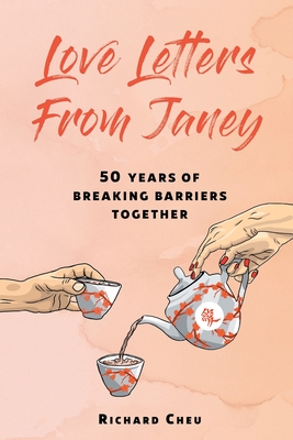 Love Letters From Janey: 50 Years of Breaking Barriers Together - Richard Cheu