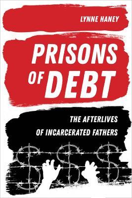 Prisons of Debt: The Afterlives of Incarcerated Fathers - Lynne Haney