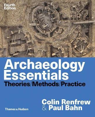 Archaeology Essentials: Theories, Methods, and Practice - Colin Renfrew