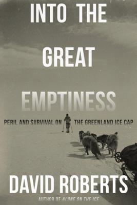 Into the Great Emptiness: Peril and Survival on the Greenland Ice Cap - David Roberts