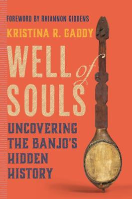 Well of Souls: Uncovering the Banjo's Hidden History - Kristina R. Gaddy