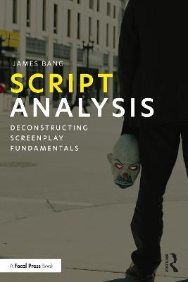 Script Analysis: Deconstructing Screenplay Fundamentals - James Bang
