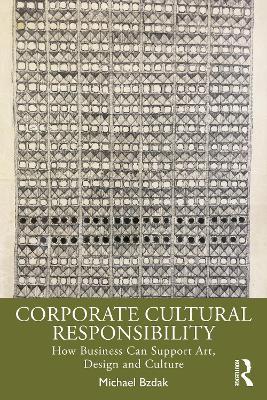 Corporate Cultural Responsibility: How Business Can Support Art, Design, and Culture - Michael Bzdak