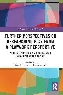 Further Perspectives on Researching Play from a Playwork Perspective: Process, Playfulness, Rights-Based and Critical Reflection - Pete King