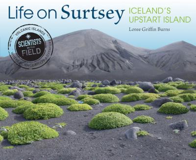 Life on Surtsey: Iceland's Upstart Island - Loree Griffin Burns