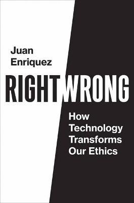 Right/Wrong: How Technology Transforms Our Ethics - Juan Enriquez
